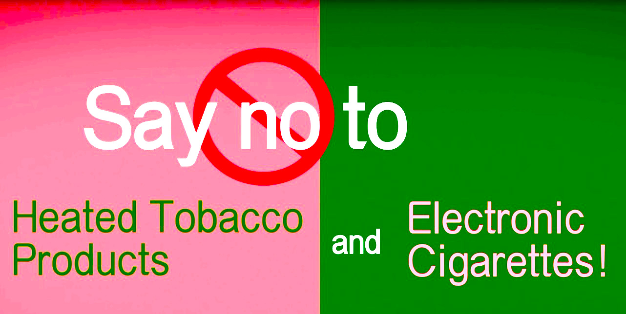 Say No to Heated Tobacco Products and Electronic Cigarettes!